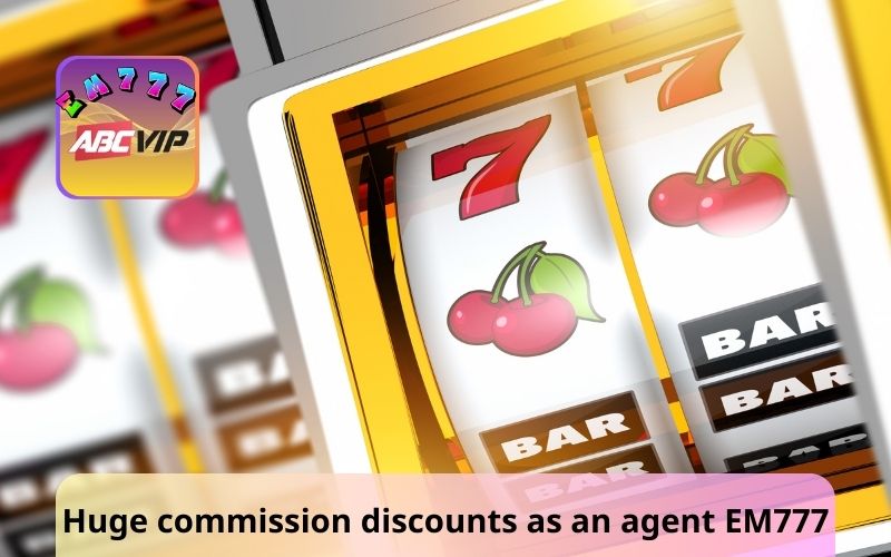 Huge commission discounts as an agent EM777