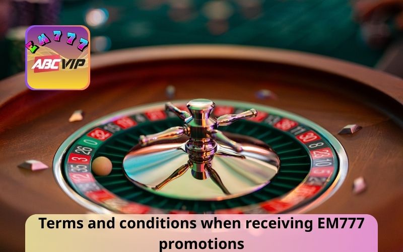 Terms and conditions when receiving EM777 promotions